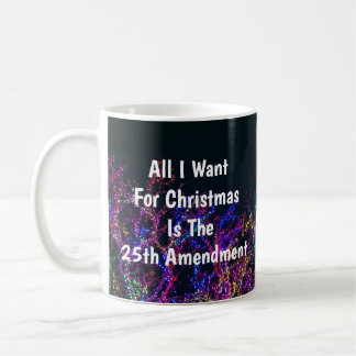 Mug All I Want For Christmas Is The 25th Amendment