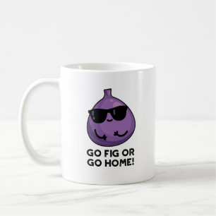 Mug Allez Fig ou Allez Maison Drôle de Fruit Positif P
