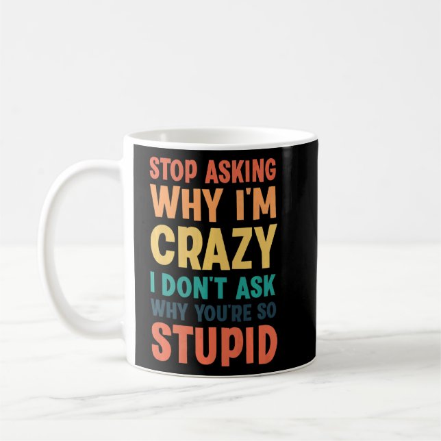 Mug Arrêtez de demander pourquoi je suis fou Je ne dem (Gauche)