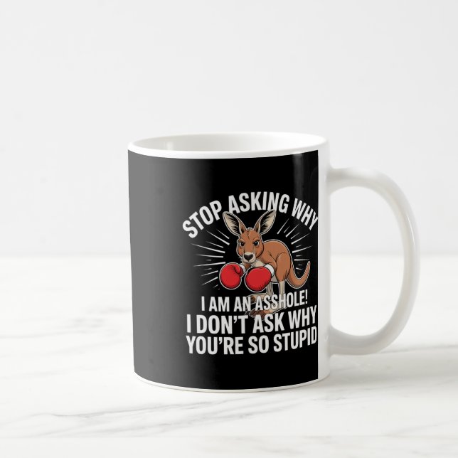 Mug Arrêtez De Demander Pourquoi Je Suis Un Trou (Droite)