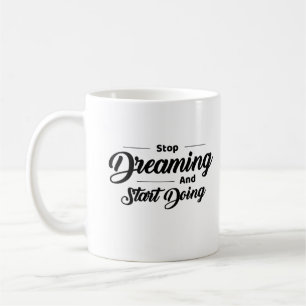 Mug Arrêtez de rêver et commencez à faire de la motiva