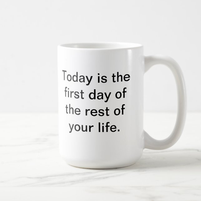 Mug Aujourd'hui est le premier jour du reste de votre (Droite)
