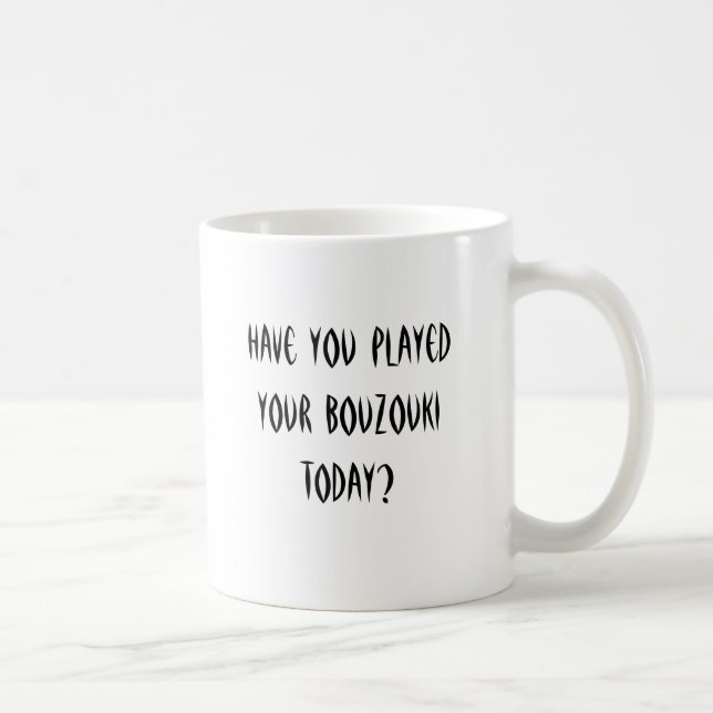 Mug Avez-vous joué votre bouzouki aujourd'hui ? (Droite)