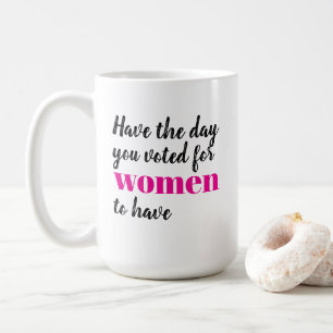 Mug Ayez le jour que vous avez voté pour que les femme