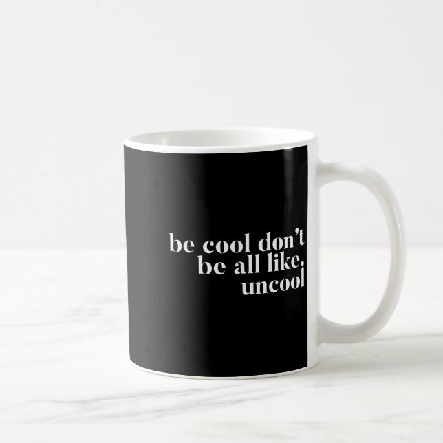 Mug Be Cool Don't Be All Like Uncool Design  (Droite)