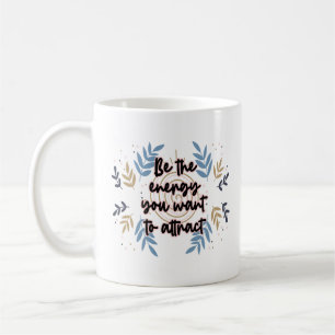 Mug Be The Energy You Want To Attract