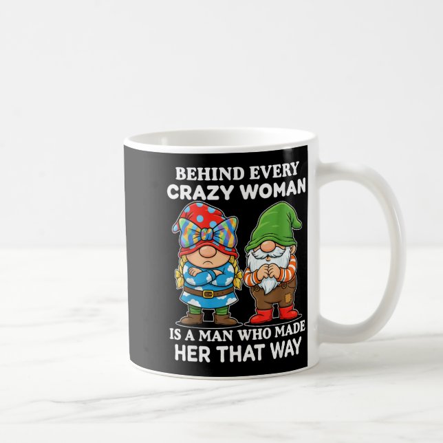 Mug Behind Every Crazy Woman Is A Man Who Made Her Tha (Droite)
