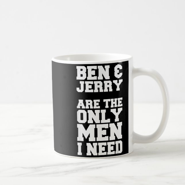 Mug Ben &amp; Jerry Are The Only Men I Need  (Droite)