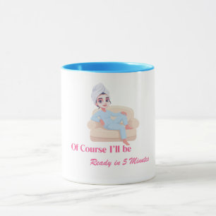 Mug Bien sûr, je serai prête dans 5 minutes