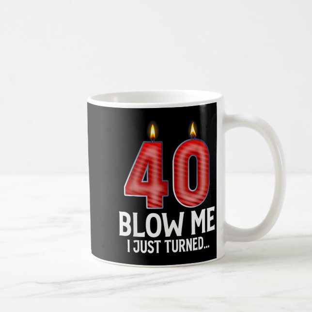 Mug Blow Me I Turned 40 Years Old Funny 40th Birthday  (Droite)