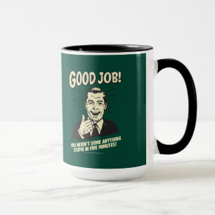 Mug Bon Travail : Fait Tout Ce Qui Est Stupide 5 Min.