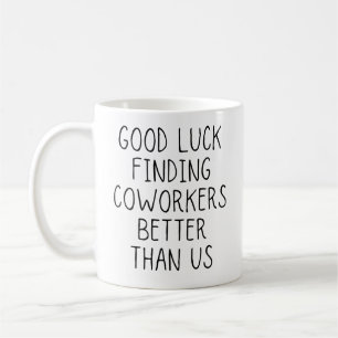Mug Bonne chance à trouver des collègues mieux que n