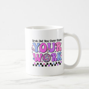 Mug Bruh Avez-Vous Même Montré Votre Jour D'Essai De D