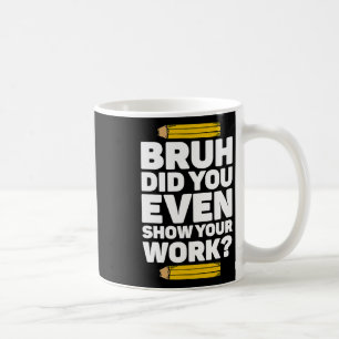 Mug Bruh Avez-Vous Même Montré Votre Travail Pi Day Ma