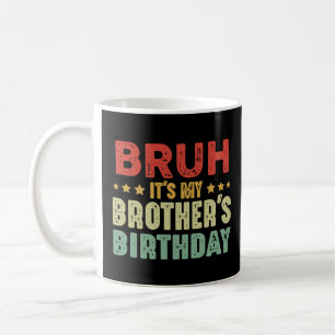 Mug Bruh C'est l'anniversaire des soeurs de mon frère 
