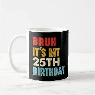 Mug Bruh c'est mon 25e anniversaire Femmes de 25 ans H