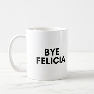 Mug bye felicia