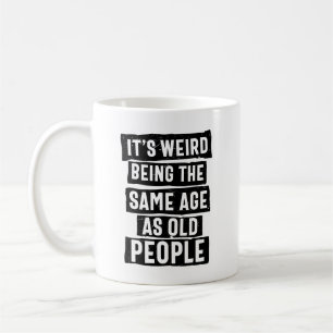 Mug C'est bizarre d'être le même âge que les personnes