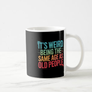 Mug C'Est Étrange D'Être Le Même Âge Que Les Personnes