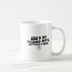 Mug C'est ma femme-amie, ne le rendez pas bizarre drôl