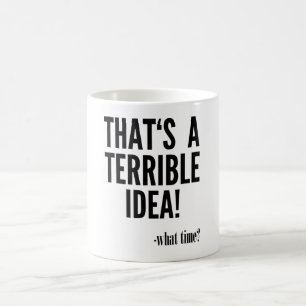 Mug C'est une terrible idée - À quelle heure ?