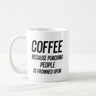 Mug Coffee Because Punching People Is Frowned Upon