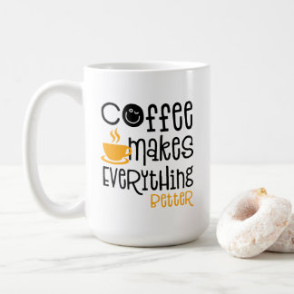 Mug Coffee Makes Everything Better,