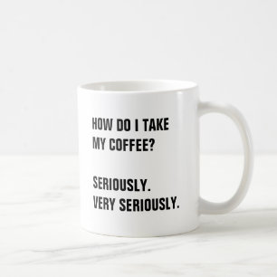 MUG COMMENT PRENDRE MON CAFÉ ? SÉRIEUSEMENT.