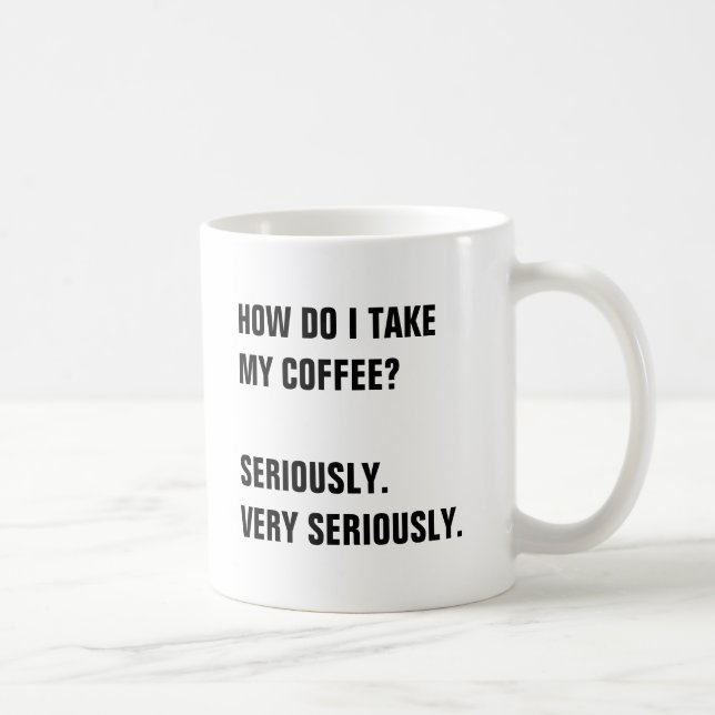MUG COMMENT PRENDRE MON CAFÉ ?
SÉRIEUSEMENT. (Droite)