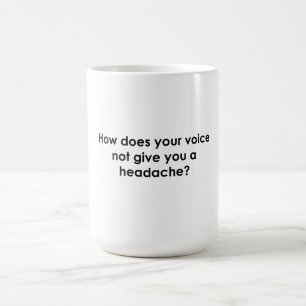 Mug Comment Votre Voix Ne Vous Donne-T-Elle Pas Mal à