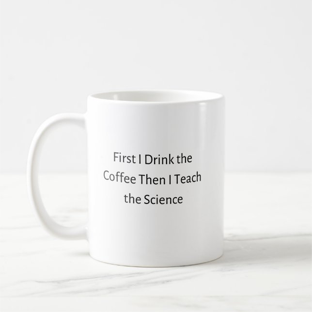 Mug D'Abord Je Bois Du Café Puis J'Enseigne La Science (Gauche)
