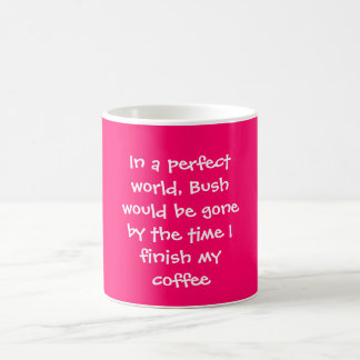 Mug Dans un monde parfait, Bush serait allé par le t…