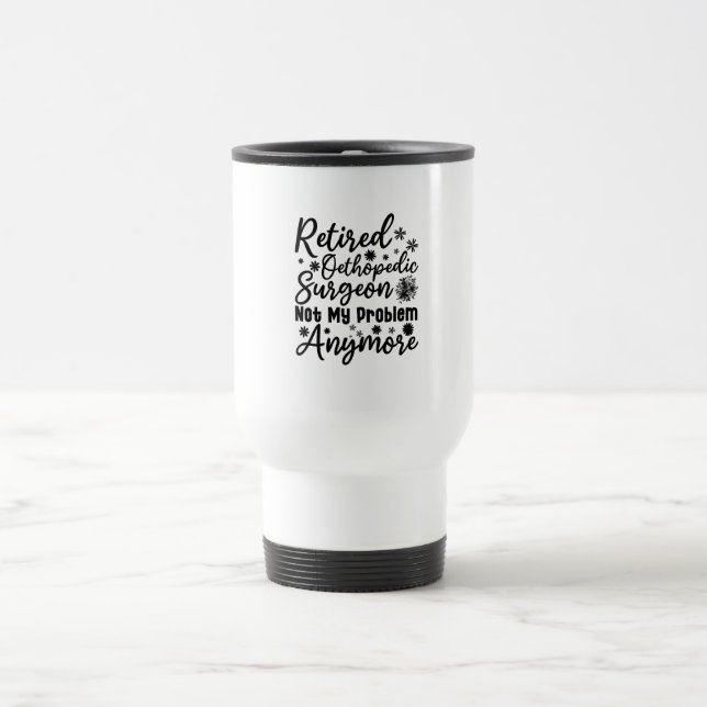 Mug De Voyage Chirurgien Orthopédique Retraité Plus Mon Problème (Centre)