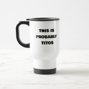 Mug De Voyage Drôle cadeau, C'EST PROBABLEMENT TITO'S