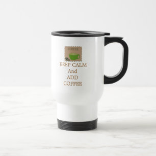 Mug De Voyage Gardez votre calme et ajoutez du café