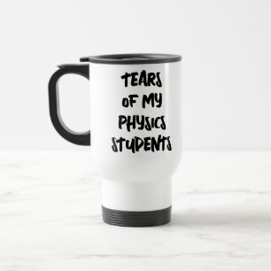 Mug De Voyage Larmes de mes élèves de physique Drôle de physique