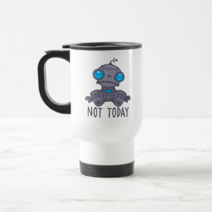 Mug De Voyage Pas aujourd'hui triste robot