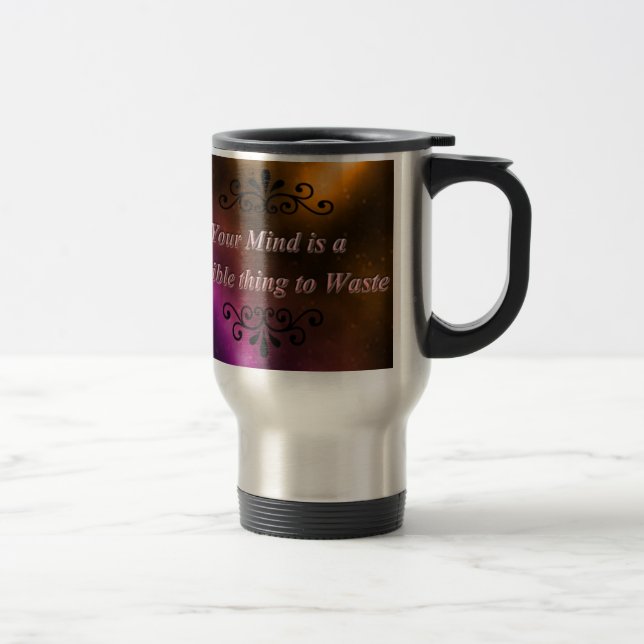 MUG DE VOYAGE VOTRE ESPRIT EST UNE CHOSE TERRIBLE À GASPILLER (Droit)