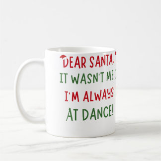 Mug Dear Santa It Wasn'T Me I'M Always At Dance Ballet