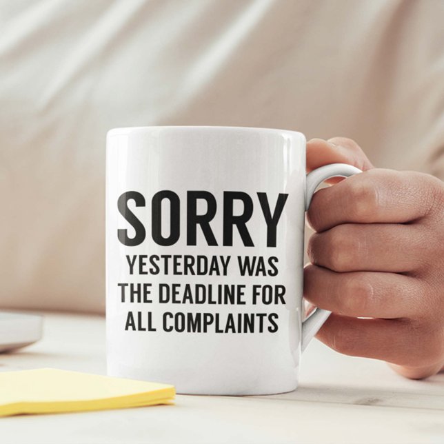 Mug Délai de dépôt des plaintes (Sorry Yesterday Was The Deadline For All Complaints Mug)