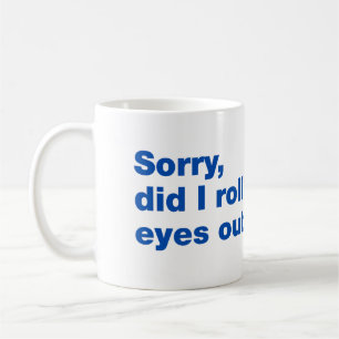 Mug Désolé, ai-je roulé des yeux assez fort