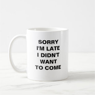 MUG DÉSOLÉ, JE SUIS EN RETARD. JE NE VOULAIS PAS VENIR