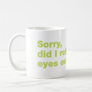 Mug Désolée, ai-je roulé les yeux trop fort