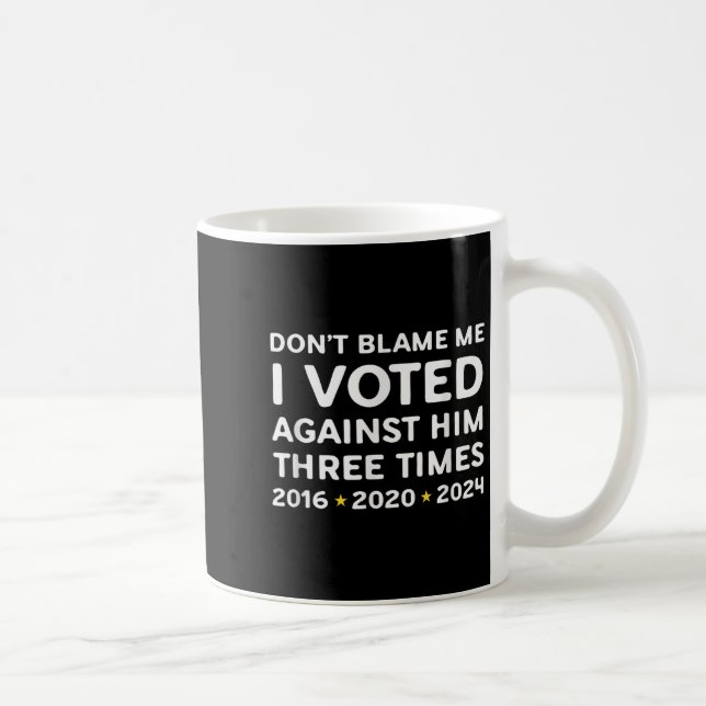 Mug Don't Blame Me I Voted Against Him Funny Litical S (Droite)
