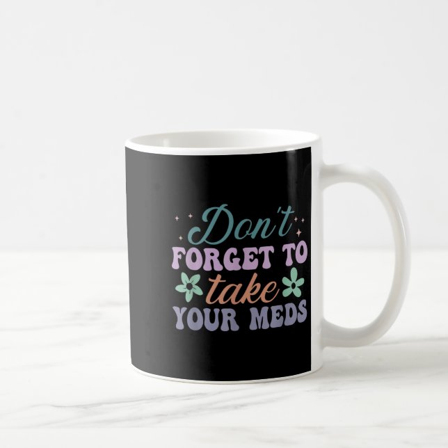 Mug Don't Forget To Take Your Meds Funny Quote  (Droite)
