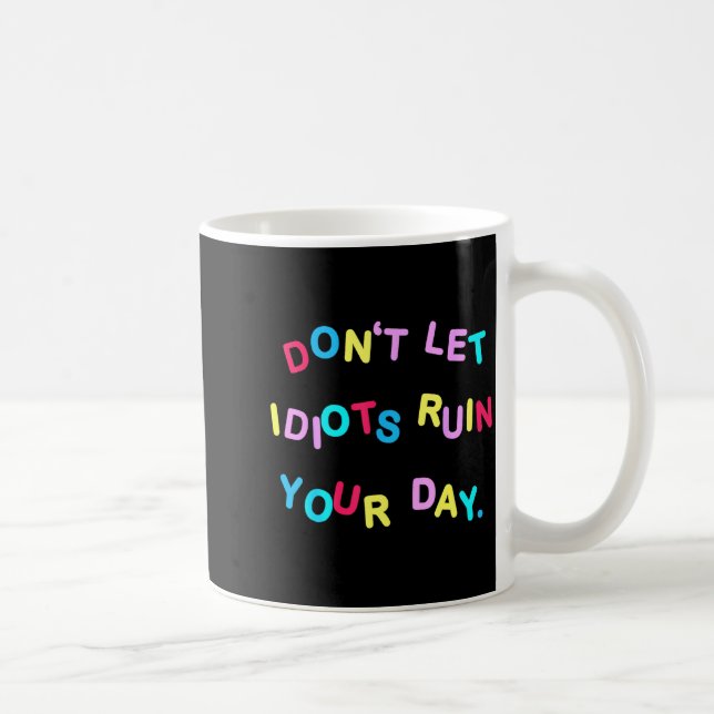 Mug Don't Let Idiots Ruin Your Day Funny Sarcasm Humor (Droite)