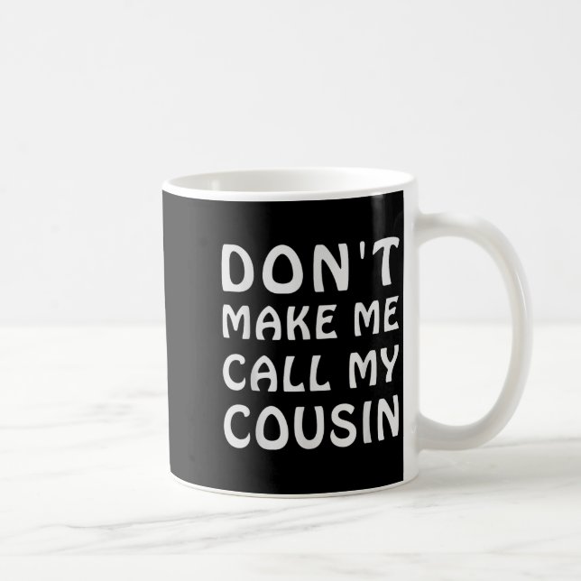 Mug Don't Make Me Call My Cousin Funny Cousins Crew Si (Droite)