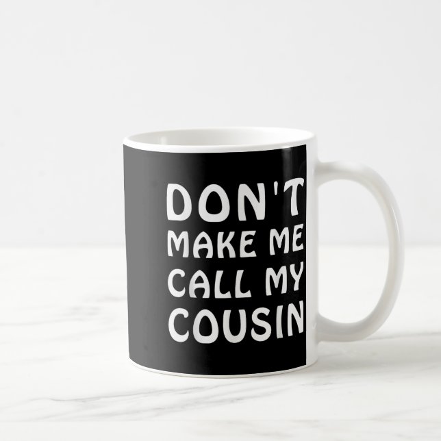 Mug Don't Make Me Call My Cousin Funny Cousins Crew Si (Droite)