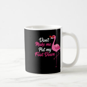 Mug Dont make Me Put Foot Down Cool Flamingo Cute Hall
