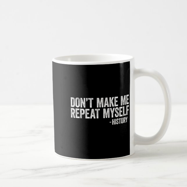 Mug Don't Make Me Repeat Myself History Shirt Black Hi (Droite)